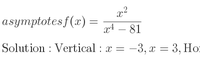 The asymptotes of f(x)=(x^2)/(x^4-81) is Vertical: x=-3,x=3,Horizontal: y=0